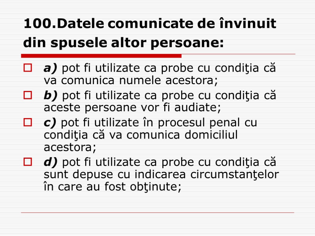 100.Datele comunicate de învinuit din spusele altor persoane: a) pot fi utilizate ca probe